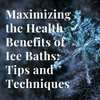 Maximizing the Health Benefits of Ice Baths: Tips and Techniques